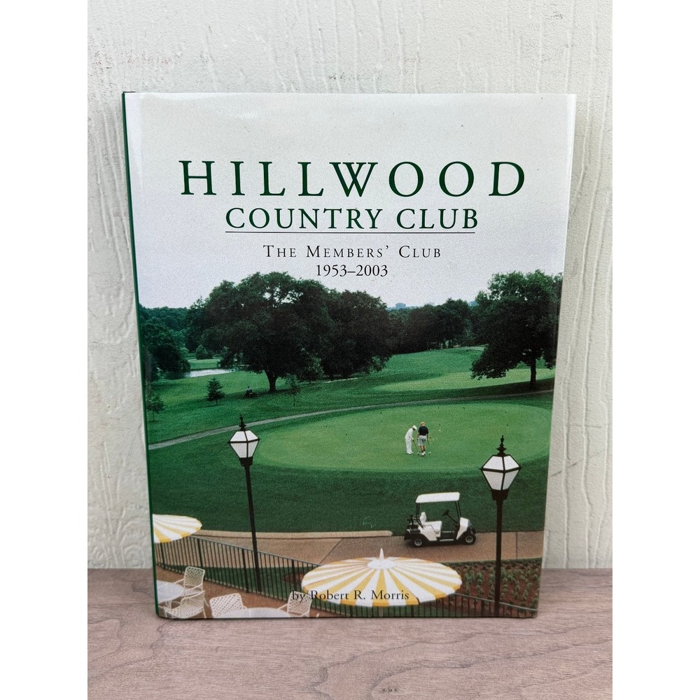 Hillwood Country Club The Members' Club 1953-2003 Robert R. Morris 2004 History